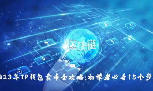 2023年TP钱包卖币全攻略:初学者必看15个步骤