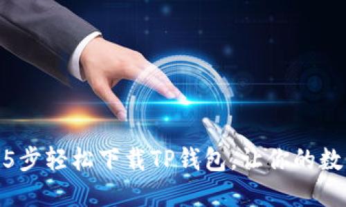 2023年最新:5步轻松下载TP钱包,让你的数字资产更安全