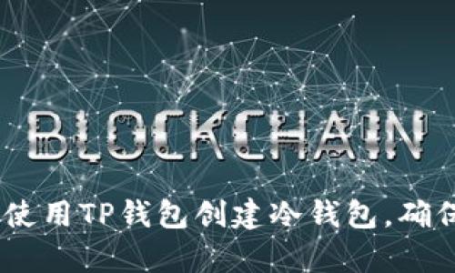 全面解析：如何使用TP钱包创建冷钱包，确保数字资产安全