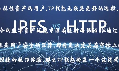   TP钱包可靠吗？全面解析2023年数字资产安全性与使用体验 / 

 guanjianci TP钱包, 数字资产, 安全性, 加密货币 /guanjianci 

TP钱包的基本概述
TP钱包，也称为TokenPocket，是一个非常受欢迎的多链数字货币钱包。它不仅支持多种主流区块链，如Ethereum、EOS、TRON等，还允许用户轻松管理和交易不同种类的数字资产。用户通过TP钱包可以方便地发送和接收加密货币，同时也能参与去中心化应用（DApps）的操作。

自推出以来，TP钱包吸引了大量用户，因为它不仅用户界面友好，而且支持多轨道操作。这对于新手及经验丰富的投资者而言，均能提供良好的使用体验。

安全性分析：TP钱包的优劣势
安全性是用户在选择数字资产管理工具时的首要考虑因素。TP钱包引入了多种安全措施以保护用户资产，包括私钥的本地存储与多重签名授权等。然而，这些措施的有效性仍然受到市场环境、用户操作习惯及网络安全状态等众多因素的影响。

首先，TP钱包采用了本地存储方式来保护用户的私钥，这意味着私钥不会被存储在云端，增强了账户的安全性。只要用户不泄露自己的助记词或私钥，资产就能在相对安全的状态下得到保护。

与此同时，TP钱包还提供了多重签名的功能。在涉及大额交易时，用户需要多个设备或多个账户进行验证，这大大降低了盗窃风险。这项措施虽然在交易便捷性上有所影响，但为了安全而采用的额外步骤，实则为用户提供了一定的保护。

用户体验：便捷性与功能性
考虑到TP钱包的用户体验，它的界面设计，类似于常见的手机应用，用户可以快速上手。钱包的使用并不单一，除了简单的资产管理，用户还可以通过TP钱包参与去中心化金融（DeFi）、非同质化代币（NFT）等，为用户提供了更为丰富的区块链体验。

无论是传统的转账功能还是一些新兴的功能模块，TP钱包都进行了一定的与完善。用户可以随时随地进行交易和资产管理，而这些功能都集成在一个应用里，无需在多个APP之间切换，提升了操作的便利性。

社区和支持：活跃的用户基础
TP钱包背后有一个强大的社区支持，用户通过论坛和社交媒体等渠道，交流使用心得和解决方案。不同于许多小型钱包，TP钱包运用较为广泛，用户群体庞大，这无疑为新用户提供了更多的问题解答和使用指南的途径。

此外，TP钱包的开发团队也在不断更新和完善钱包的功能。在区块链技术日新月异的当下，保持钱包的活跃度显得尤为重要。用户可以通过钱包的版本更新，获取最新的功能与安全性保障。

市场比较：与其他钱包的对比
在数字货币钱包市场上，TP钱包并不是唯一的选择。与其他主流钱包进行比较，诸如MetaMask、Trust Wallet等，TP钱包具有独特的优势和劣势。

相较于MetaMask，TP钱包的多链支持可能更为广泛，而MetaMask更专注于与以太坊生态的深度结合。对于喜欢多样性资产的用户，TP钱包无疑是更好的选择。在与Trust Wallet的比较中，TP钱包在用户界面上可能更具友好性，但在某些特定功能上可能有所不足。

总结与展望
从各方面综合考虑，TP钱包作为一个数字资产管理工具，其安全性及用户体验均有着不错的表现。虽然安全性在如今的数字资产环境中没有绝对的保证，但通过合理的使用与良好的安全习惯，用户可以降低风险。

未来，随着区块链技术的不断发展与更新，TP钱包也需要不断改进与革新，以保持竞争优势。无论是功能上的拓展，还是用户安全的保障，都将是决定其在市场上能否长期立足的重要因素。

对于考虑使用TP钱包的用户，首先要明确自己的需求，如果你希望管理多样化的数字资产，并且在使用过程中享受便捷的操作体验，那么TP钱包将是一个值得考虑的选择。同时，记得始终保持良好的安全习惯，以最大限度地保护个人资产安全。