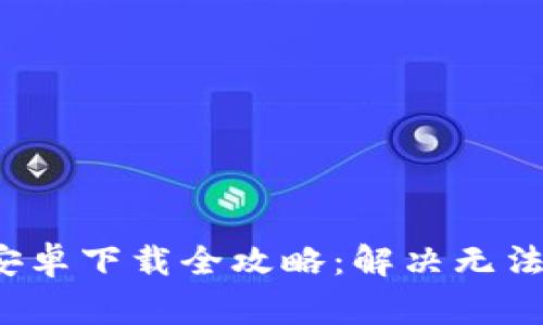 2023年TP钱包安卓下载全攻略：解决无法下载的常见问题