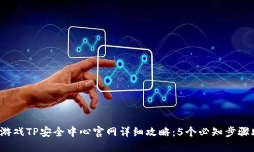 2023年腾讯游戏TP安全中心官网详细攻略：5个必知步骤助你顺利下载