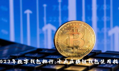 2023年数字钱包排行:十大区块链钱包使用指南