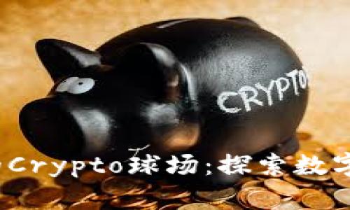 2023年十大最受欢迎的Crypto球场:探索数字货币与体育结合的未来