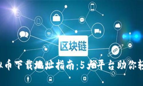 2023年最全虚拟币下载地址指南:5大平台助你轻松获取数字货币