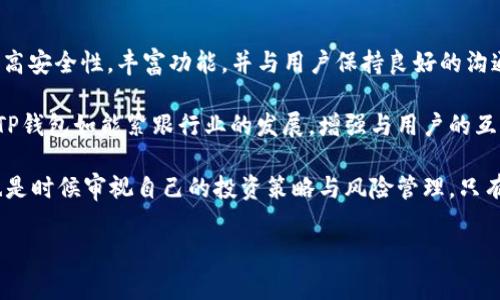 在当前区块链和加密货币市场的背景下，许多人对各种钱包和交易所的安全性、可靠性和长期可持续性产生疑问。特别是对于TP钱包这种相对年轻的数字资产钱包，投资者更是对它的未来表示担忧，那么TP钱包会不会跑路呢？让我们深入探讨这个问题。

1. TP钱包的基本概述
TP钱包，全称为“Trust Wallet”，是一款支持多种加密货币的数字钱包。它不仅允许用户存储和管理自己的数字资产，还提供了去中心化交易所的功能。用户可以通过TP钱包直接在区块链上进行交易，无需将资产转移到交易平台。

2. TP钱包的安全性分析
安全性是用户挑选钱包时最关注的因素之一。在选择TP钱包时，可以注意以下几个方面。

首先，TP钱包采用了私钥加密技术，用户的私钥由用户自己保管，而不是由平台存储。这意味着，只有用户本人能掌控自己的资产，降低了被盗风险。

其次，TP钱包支持多重签名和生物识别技术，这为用户的账户增加了额外的安全防护层。即使某个设备被攻破，攻击者也无法单独获得用户的资产。

最后，TP钱包的开发团队公开了他们的开源代码。开源意味着任何人都可以查看代码并进行审计，这增加了透明度，降低了其跑路的风险。

3. TP钱包的市场表现和用户评价
除了安全性，TP钱包的市场表现和用户评价也是评估其未来是否可持续的重要因素。

从市场数据来看，TP钱包在用户数量上稳步增长，越来越多的新用户选择将其作为数字资产存储的主要工具。同时，钱包开发团队也不断推出新功能，以提升用户体验，增加用户粘性。

用户评价方面，TP钱包得到了许多用户的正面反馈。尤其是在操作界面和交易便捷性上，用户普遍表示满意。不过，也有一些用户反映在资金较大时，担心其安全性，这反映出即便是优质钱包也有需要改进的空间。

4. 行业内的信任度与风险
尽管TP钱包在技术和市场上表现不俗，但我们仍需面对加密货币行业内普遍存在的风险和挑战。

随着区块链技术的快速发展，新的竞争者不断涌现，市场上钱包的数量和功能日益丰富。虽然TP钱包目前占有一席之地，但未来能否持续吸引用户还需看其如何应对市场的变化。

5. 规避风险的建议
为了最大程度降低使用TP钱包的风险，用户在使用时可以采取一些预防措施。

首先，尽量避免将所有资产存储在单一钱包中。分散存储可以有效降低单一钱包被盗或丢失的风险。

其次，定期对钱包进行安全审计，保持软件更新，确保自己的设备和钱包始终处于安全的状态。

最后，保持对市场动态的关注，及时获取行业信息。这不仅有助于发现潜在的安全问题，也能帮助用户做出更为明智的投资选择。

6. 对未来的展望
TP钱包的未来在很大程度上取决于其团队的技术实力、市场策略以及用户反馈。如果TP钱包能够继续提高安全性，丰富功能，并与用户保持良好的沟通，它完全有潜力在竞争激烈的加密货币市场中立足。

同时，行业整体也在逐步向着合规、透明化的方向发展，用户对于钱包的信任度会随着行业成熟而提高。TP钱包如能紧跟行业的发展，增强与用户的互动，持续用户体验，将能够降低跑路的风险。

总之，TP钱包是否会跑路，取决于多方面的因素。作为用户，除了关注钱包本身的安全性和市场表现外，也是时候审视自己的投资策略与风险管理。只有结合市场变化，持谨慎而又开放的心态，才能在这场加密货币的浪潮中更好地把握机遇。

TP钱包, 数字资产安全, 区块链钱包, 加密货币/guanjianci