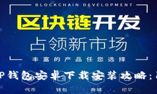 2023年最新TP钱包安卓下载安装攻略:1分钟快速上手