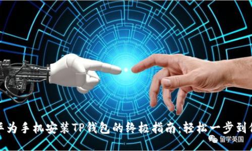 华为手机安装TP钱包的终极指南：轻松一步到位