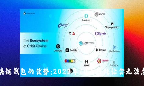 区块链钱包的优势:2023年10大好处让你无法忽视