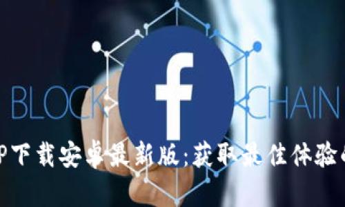 2025年TP下载安卓最新版:获取最佳体验的7大理由