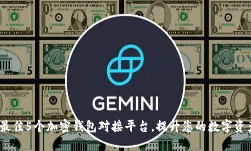 2023年最佳5个加密钱包对接平台,提升您的数字资产安全性