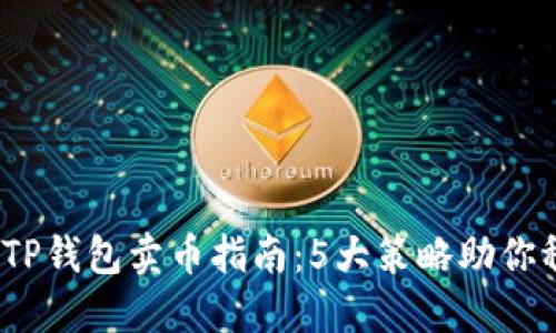 2023年TP钱包卖币指南:5大策略助你稳健盈利