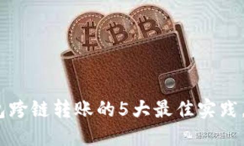 2023年加密钱包跨链转账的5大最佳实践,确保安全与高效