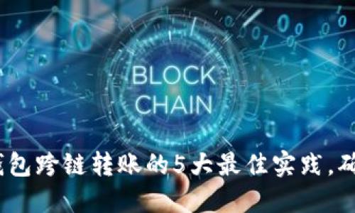 2023年加密钱包跨链转账的5大最佳实践,确保安全与高效