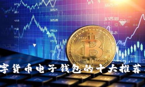 2023年数字货币电子钱包的十大推荐与使用指南