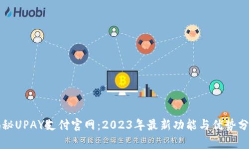揭秘UPAY支付官网:2023年最新功能与优势分析