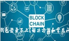 区块链钱包登录不上？解