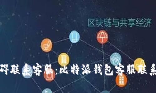 : 如何无障碍联系客服:比特派钱包客服联系方式全解析