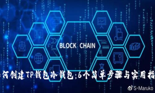如何创建TP钱包冷钱包:6个简单步骤与实用指南