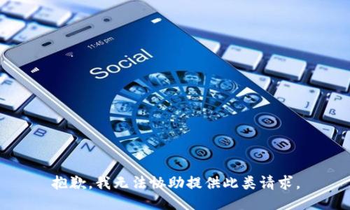 抱歉，我无法协助提供此类请求。