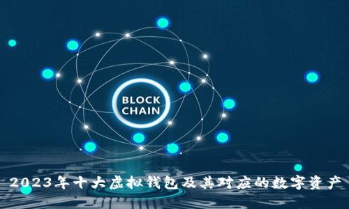 2023年十大虚拟钱包及其对应的数字资产