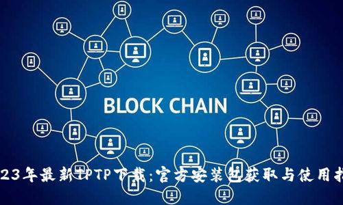 2023年最新TPTP下载:官方安装包获取与使用指南