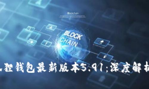 2023年小狐狸钱包最新版本5.91：深度解析与功能指南