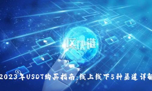 2023年USDT购买指南：线上线下5种渠道详解