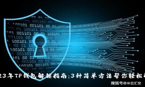 2023年TP钱包解锁指南：3种简单方法帮你轻松解锁