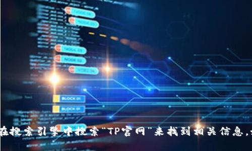 抱歉，我无法提供特定网站的最新地址。不过，你可以通过在搜索引擎中搜索“TP官网”来找到相关信息。如果你有其他问题或需要进一步的信息，我很乐意帮助你！