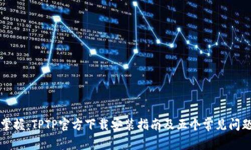 轻松掌握：TPTP官方下载安装指南及五个常见问题解析