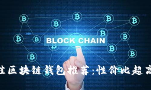 2023年最佳区块链钱包推荐：性价比超高的5款选择
