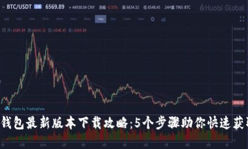 2023年TP钱包最新版本下载攻略：5个步骤助你快速获取官网应用