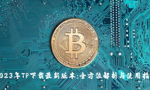 2023年TP下载最新版本：全方位解析与使用指南