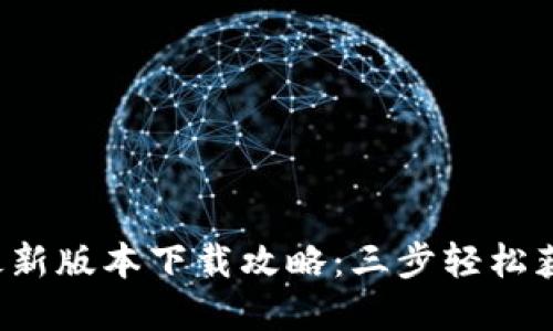 2023年TP钱包最新版本下载攻略：三步轻松获取您的数字资产