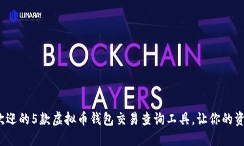 2023年最受欢迎的5款虚拟币钱包交易查询工具，让你的资产管理更轻松