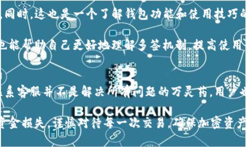    TP钱包多签问题解决指南：联系客服是否有效？ / 

 guanjianci  TP钱包, 多签, 客服, 帮助 /guanjianci 

引言
在当前加密货币的世界里，安全性永远是第一要务。TP钱包作为一个受欢迎的数字资产管理工具，其多签功能为用户提供了额外的安全层级。然而，用户在使用多签功能时可能会遇到各种问题，例如无法批准交易、签名失败等。在这篇文章中，我们将讨论当遇到这些问题时，联系客服的有效性，以及如何进行最佳实践来确保钱包的安全和使用顺畅。

TP钱包多签功能的背景
多签，即多重签名，是一种安全技术，要求多个用户共同对一笔交易进行签名，才能完成转账。这种技术可以降低单一恶意用户对钱包的控制风险。例如，如果一个钱包配置为需要三个签名，只有在三个署名方都同意之后，资金才会被转移。这种方式非常适合团队管理和共同资金使用的场景，比如公司资金管理或家庭财务管理等。

多签遇到问题的常见原因
尽管多签机制提高了安全性，但在实际使用中，也可能面临各种挑战。以下是一些用户可能遇到的常见问题：
ul
  listrong签名失败：/strong这往往是由于网络延迟、钱包版本不匹配或签名者未授权造成的。/li
  listrong无法创建新的多签钱包：/strong可能因为账户余额不足、配置错误或条件不满足。/li
  listrong交易卡住：/strong在网络拥堵或交易费用设置过低时，交易可能无法及时确认。/li
  listrong无权限签名：/strong有时，某个签名方可能由于某种原因未能参与签名，导致交易无法完成。/li
/ul

联系客服的有效性
当用户遇到上述问题时，联系TP钱包的客服是一个合理的选择。然而，客服的有效性会因多种因素而异。

首先，客服的响应速度与服务质量直接影响用户的体验。如果客服能够及时、专业地回答用户的问题，并提供有效的解决方案，那么联系客服可以被视为一种有效的途径。许多用户在咨询后，得到了所需的帮助，包括解锁钱包、调整设置等。

但也不可忽视的是，客服的效率和质量可能存在差异。某些情况下，用户可能遇到服务响应慢或无法有效解决问题的情况，这会导致更多的挫败感。此外，如果问题涉及到安全性或技术复杂性，客服提供的解决方案可能也会有限。

联系客服前用户应做的准备
为了提高联系客服的效率，用户在联系之前可以做一些准备工作：
ul
  listrong记录问题细节：/strong如标明遇到的问题类型、时间、涉及的交易或设置等信息。/li
  listrong检查网络连接：/strong问题可能是网络不稳定导致的，确保网络连接正常再进行联系客服。/li
  listrong准备好账户信息：/strong以便客服核实用户身份，但注意不要泄露敏感信息。/li
  listrong了解多签设置：/strong熟悉自己的多签钱包配置，有助于更有效地沟通问题。/li
/ul

常见客服问题及其解决方式
在联系客服过程中，用户可能会遇到一些特定问题和疑虑。以下是一些常见的客户咨询及应对方案：

strong1. 我无法访问我的多签钱包，该怎么做？/strong首先检查网络连接和钱包版本。若仍旧无法访问，可以联系客户支持，提供相关信息来验证身份。

strong2. 为什么我的交易一直处于未确认状态？/strong这可能由于网络拥堵造成的，建议检查当前网络的交易费用设置，并确认是否有足够的费用来确保交易顺利进行。

strong3. 我应该如何重新配置多签钱包？/strong如果用户希望更改多签条件，通常需要重新创建一个钱包。在此之前，可以向客服了解具体操作流程和注意事项。

自我解决方案与社区支持
除了联系客服，用户还有其他途径来解决多签钱包的问题。在TP钱包的官方网站、社区论坛及社交媒体上，往往可以找到有经验的用户分享的解决方案。同时，这也是一个了解钱包功能和使用技巧的好机会。

利用社区支持，不仅可以找到针对特定问题的解决方法，往往还能得到一些额外的建议，例如最佳的交易设置或安全实践。参与讨论，向其他用户请教，也能帮助自己更好地理解多签机制，提高使用体验。

结论：联系客服是一种合理选择，但非唯一出路
无论是在使用TP钱包进行加密货币交易还是管理多签钱包，用户难免会遇到各种问题。在这种情况下，及时联系客服能够为用户提供有效帮助。然而，联系客服并不是解决所有问题的万灵药，用户也可以通过自我研究和寻求社区支持来找到解决方案。

重要的是，在进行任何操作前，始终要保持警惕，确保账户安全不被泄露。借助多签功能的同时，用户应当充分理解其运行原理，以避免因不当操作导致资金损失。谨慎对待每一次交易，确保加密资产的安全。