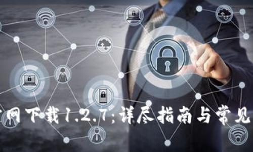 TP钱包官网下载1.2.7：详尽指南与常见问题解答