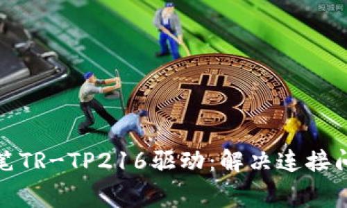 免费下载唐人笔TR-TP216驱动：解决连接问题的最佳选择