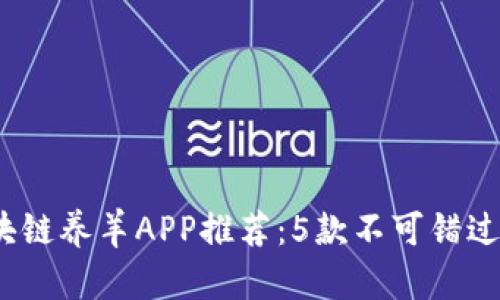 2023年最全区块链养羊APP推荐：5款不可错过的养殖管理工具