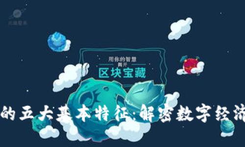区块链的五大基本特征：解密数字经济的未来