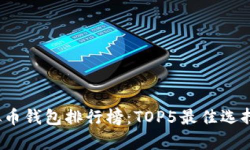 2023年虚拟币钱包排行榜：TOP5最佳选择与优势分析