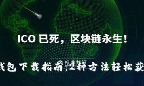 2023年TP钱包下载指南：2种方法轻松获取所有版本