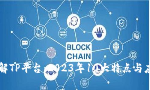 深入理解TP平台：2023年10大特点与应用分析