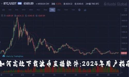 如何高效下载波币直播软件：2024年用户指南