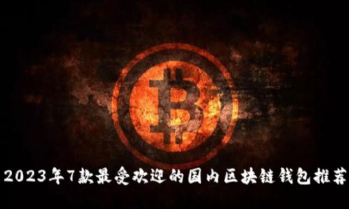 2023年7款最受欢迎的国内区块链钱包推荐