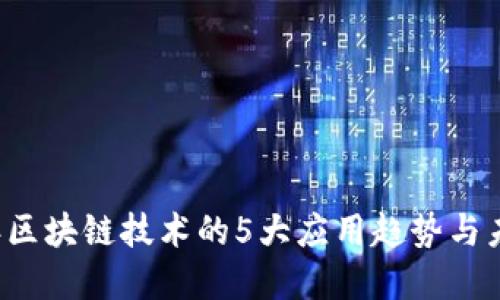 2023年区块链技术的5大应用趋势与未来展望