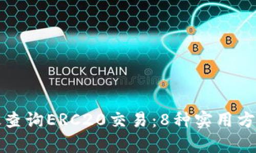 如何有效查询ERC20交易：8种实用方法与技巧