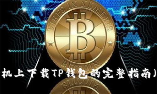 如何在苹果手机上下载TP钱包的完整指南（2023年最新）