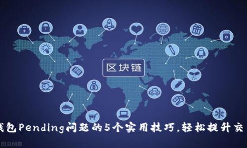 解决TP钱包Pending问题的5个实用技巧，轻松提升交易成功率